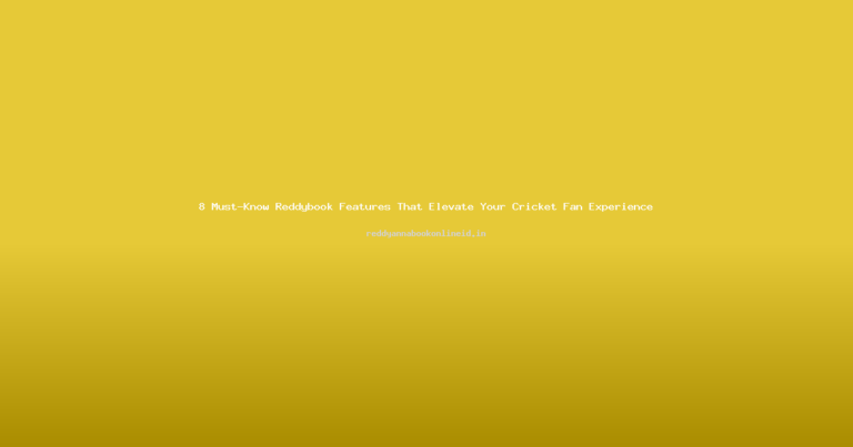 8 Must-Know Reddybook Features That Elevate Your Cricket Fan Experience