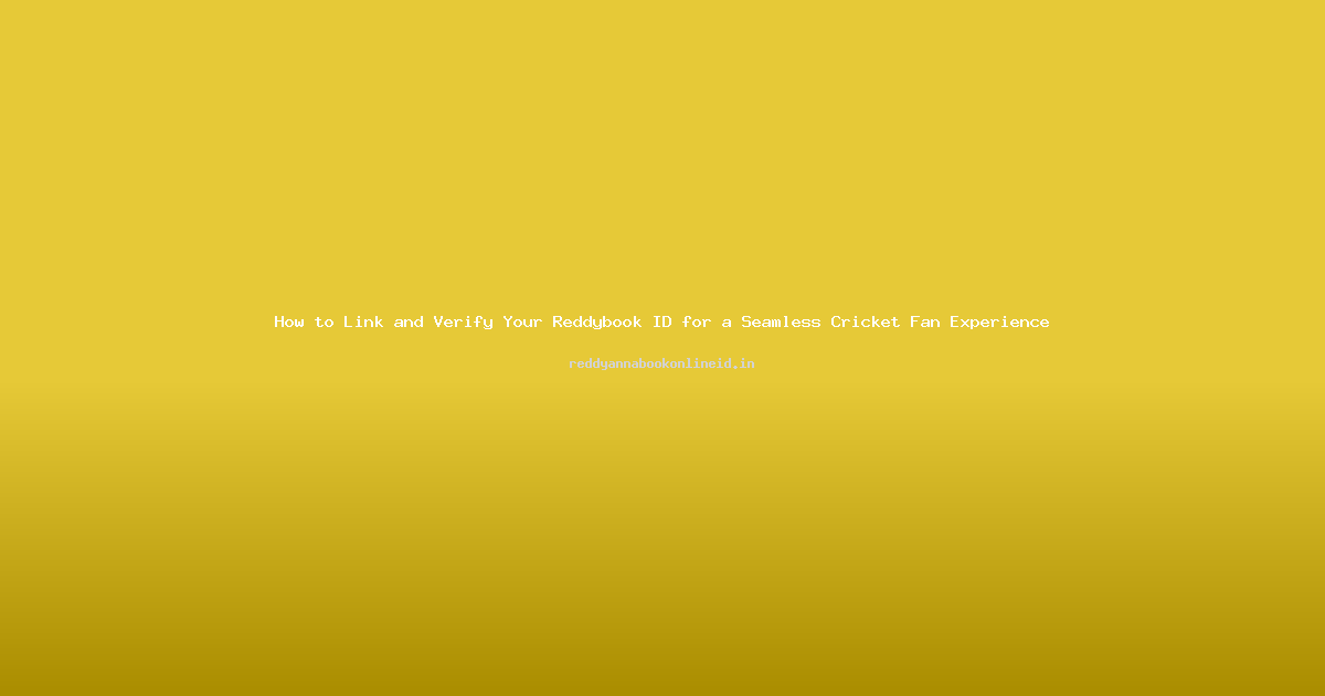 How to Link and Verify Your Reddybook ID for a Seamless Cricket Fan Experience