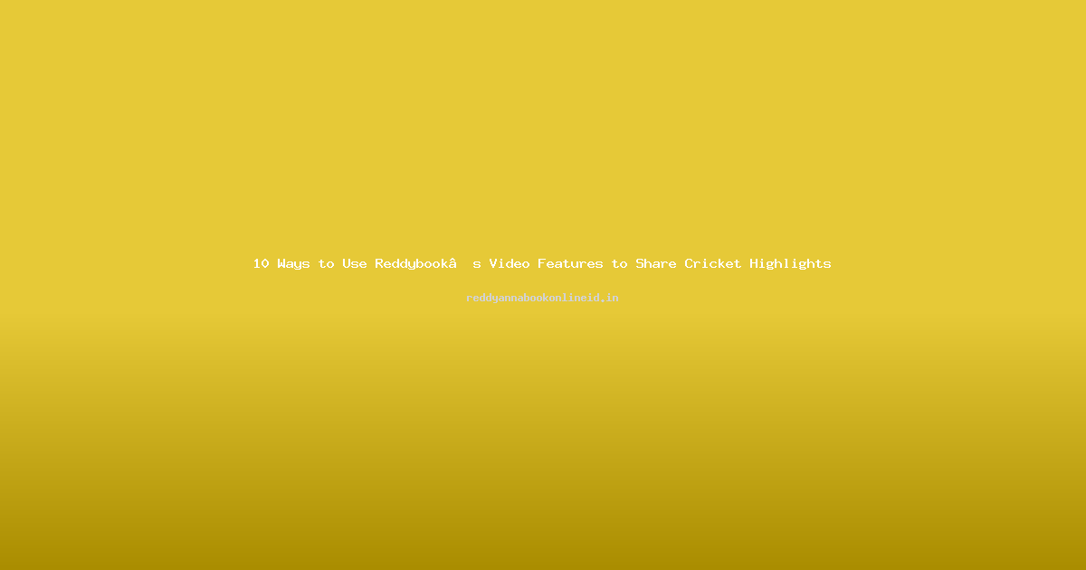 10 Ways to Use Reddybook’s Video Features to Share Cricket Highlights