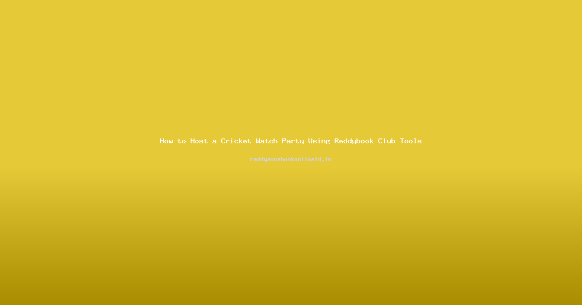 How to Host a Cricket Watch Party Using Reddybook Club Tools