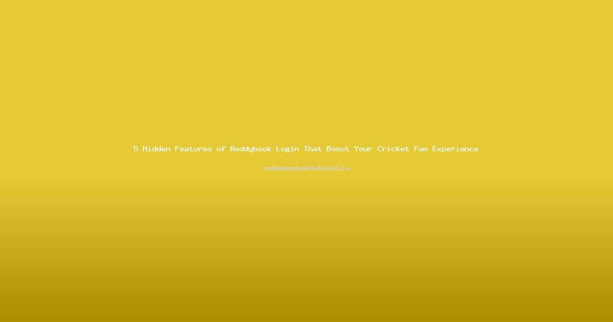 5 Hidden Features of Reddybook Login That Boost Your Cricket Fan Experience
