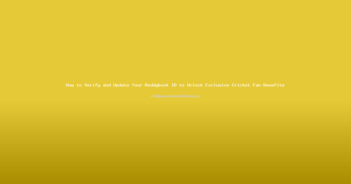 How to Verify and Update Your Reddybook ID to Unlock Exclusive Cricket Fan Benefits