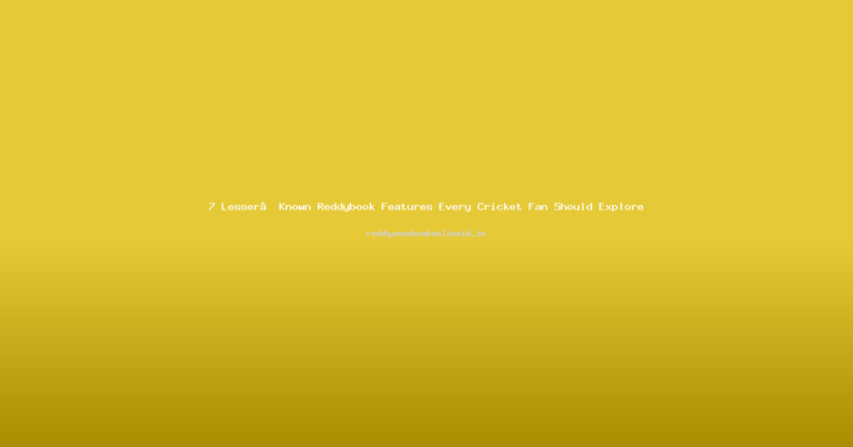 7 Lesser‑Known Reddybook Features Every Cricket Fan Should Explore