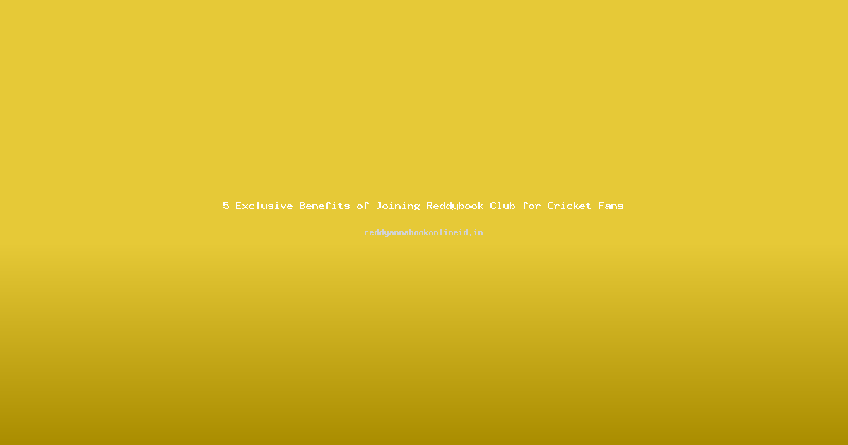 5 Exclusive Benefits of Joining Reddybook Club for Cricket Fans