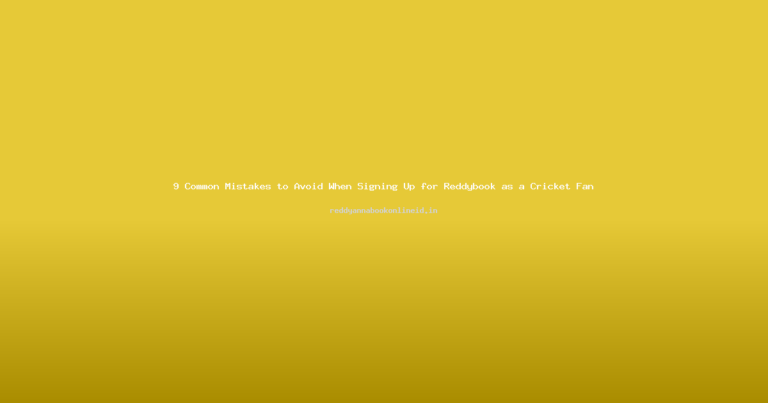 9 Common Mistakes to Avoid When Signing Up for Reddybook as a Cricket Fan