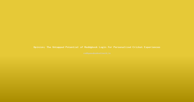 Opinion: The Untapped Potential of Reddybook Login for Personalized Cricket Experiences