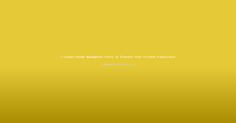 7 Lesser-Known Reddybook Tools to Elevate Your Cricket Experience