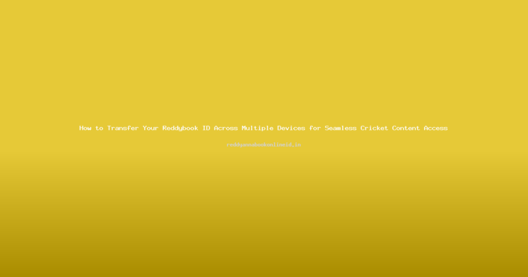 How to Transfer Your Reddybook ID Across Multiple Devices for Seamless Cricket Content Access