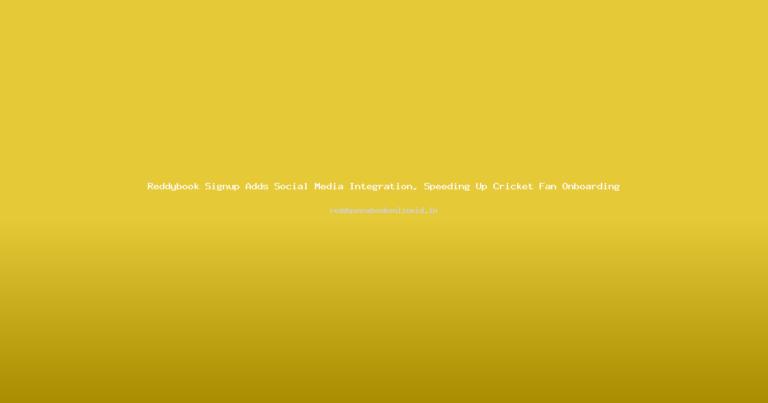 Reddybook Signup Adds Social Media Integration, Speeding Up Cricket Fan Onboarding