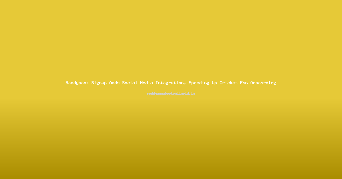 Reddybook Signup Adds Social Media Integration, Speeding Up Cricket Fan Onboarding