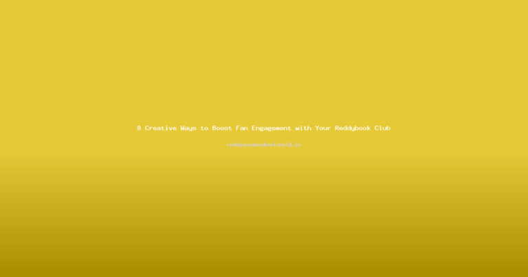 8 Creative Ways to Boost Fan Engagement with Your Reddybook Club