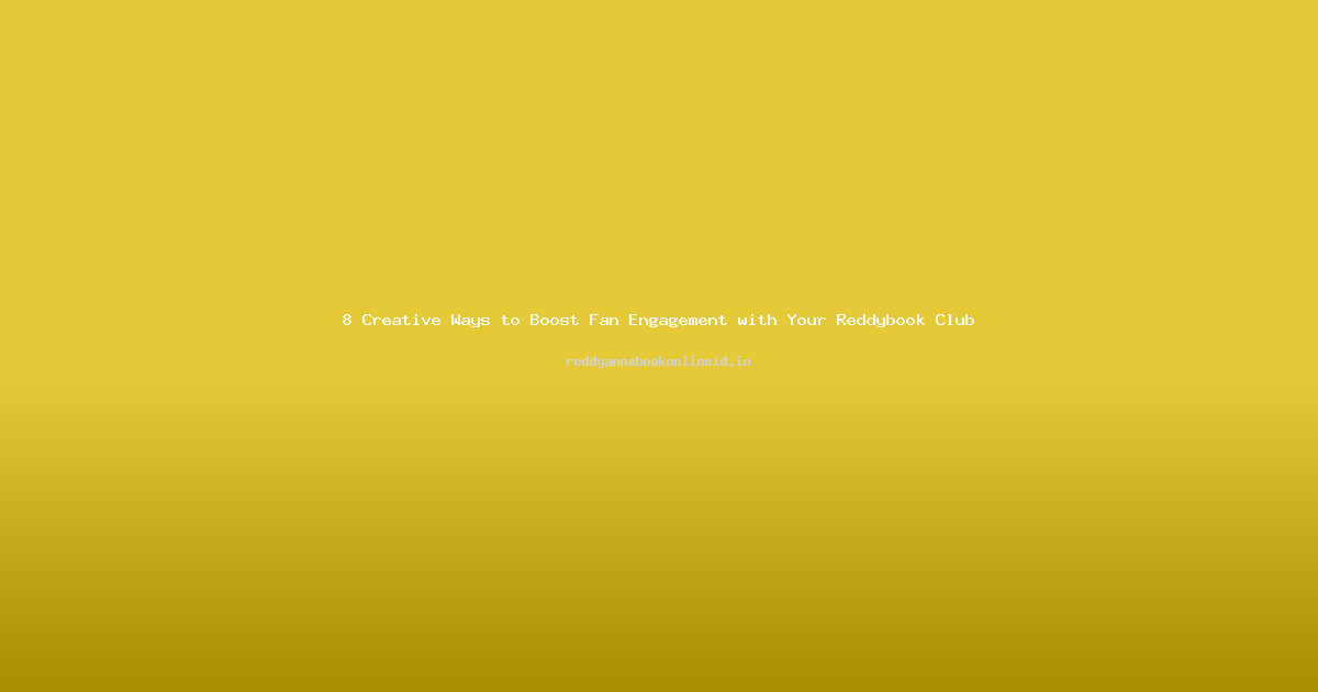 8 Creative Ways to Boost Fan Engagement with Your Reddybook Club