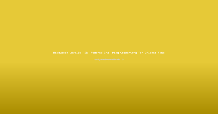 Reddybook Unveils AI‑Powered In‑Play Commentary for Cricket Fans