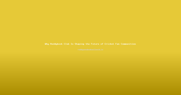 Why Reddybook Club Is Shaping the Future of Cricket Fan Communities