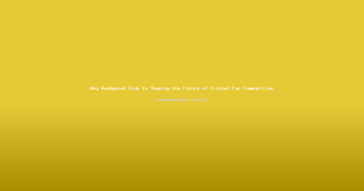 Why Reddybook Club Is Shaping the Future of Cricket Fan Communities