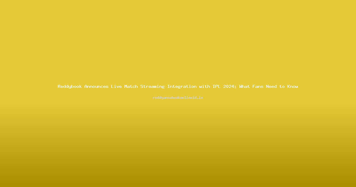 Reddybook Announces Live Match Streaming Integration with IPL 2024: What Fans Need to Know