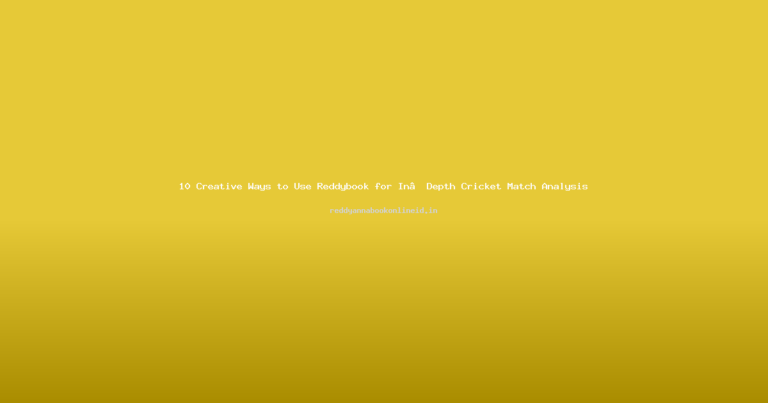 10 Creative Ways to Use Reddybook for In‑Depth Cricket Match Analysis