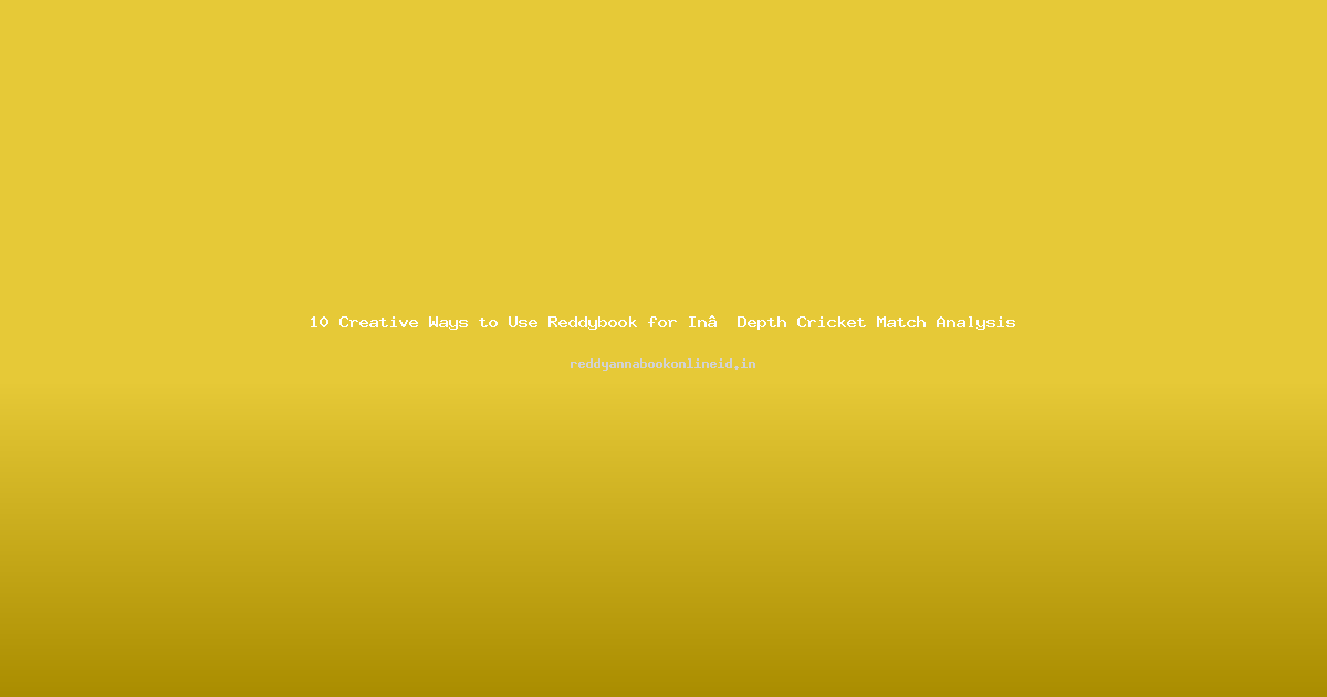 10 Creative Ways to Use Reddybook for In‑Depth Cricket Match Analysis
