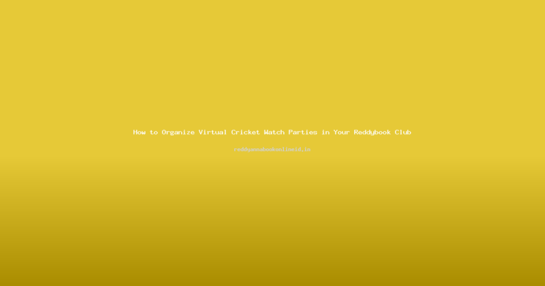 How to Organize Virtual Cricket Watch Parties in Your Reddybook Club