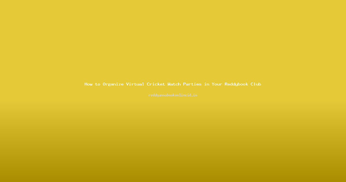How to Organize Virtual Cricket Watch Parties in Your Reddybook Club