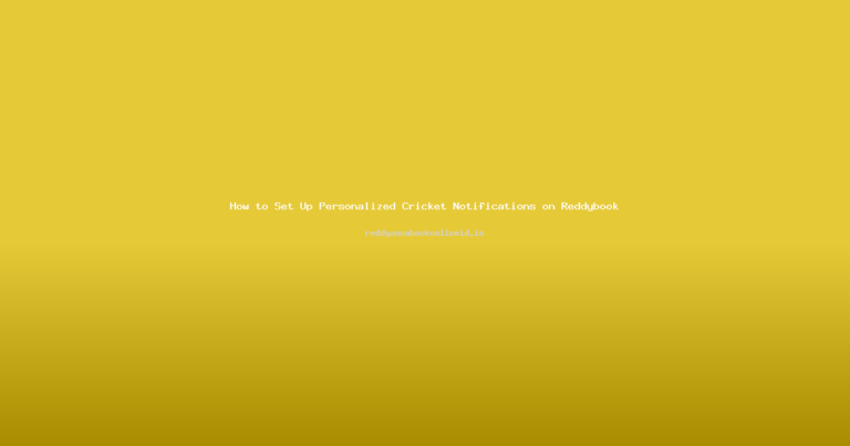 How to Set Up Personalized Cricket Notifications on Reddybook