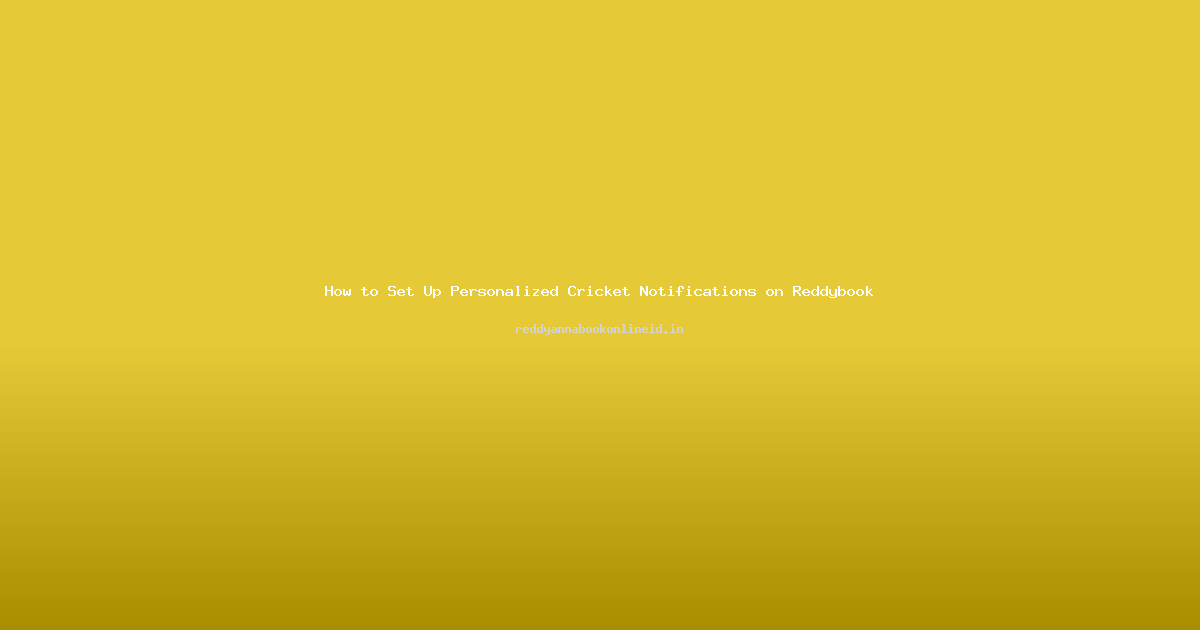 How to Set Up Personalized Cricket Notifications on Reddybook