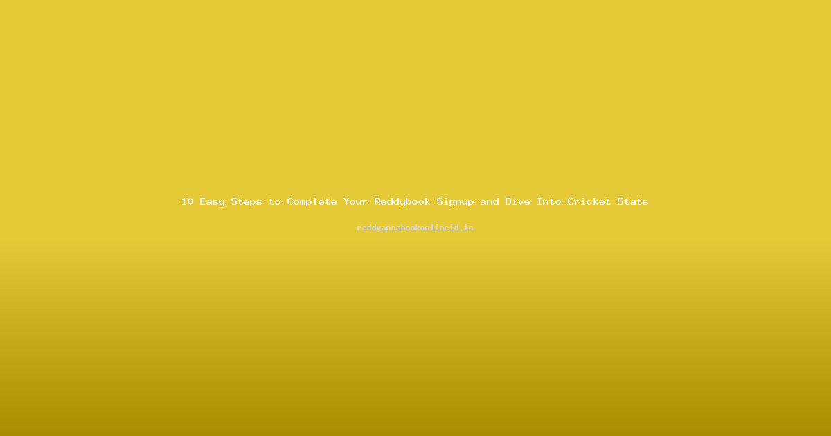 10 Easy Steps to Complete Your Reddybook Signup and Dive Into Cricket Stats