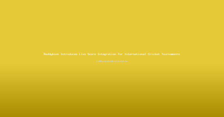 Reddybook Introduces Live Score Integration for International Cricket Tournaments