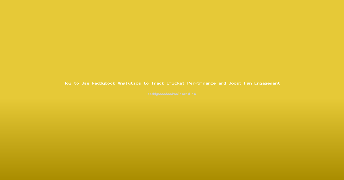 How to Use Reddybook Analytics to Track Cricket Performance and Boost Fan Engagement