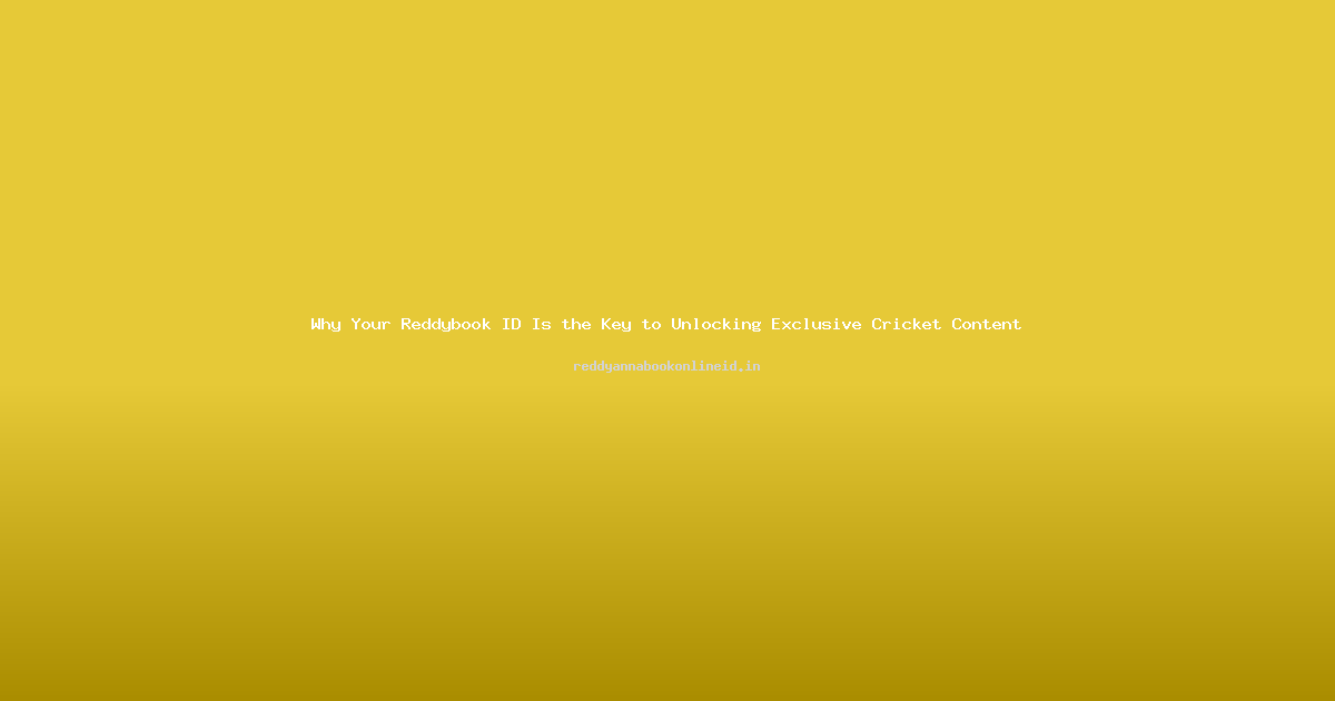 Why Your Reddybook ID Is the Key to Unlocking Exclusive Cricket Content