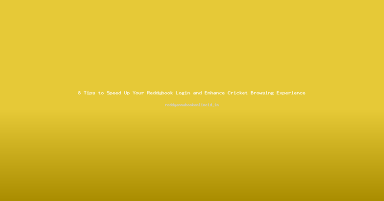 8 Tips to Speed Up Your Reddybook Login and Enhance Cricket Browsing Experience