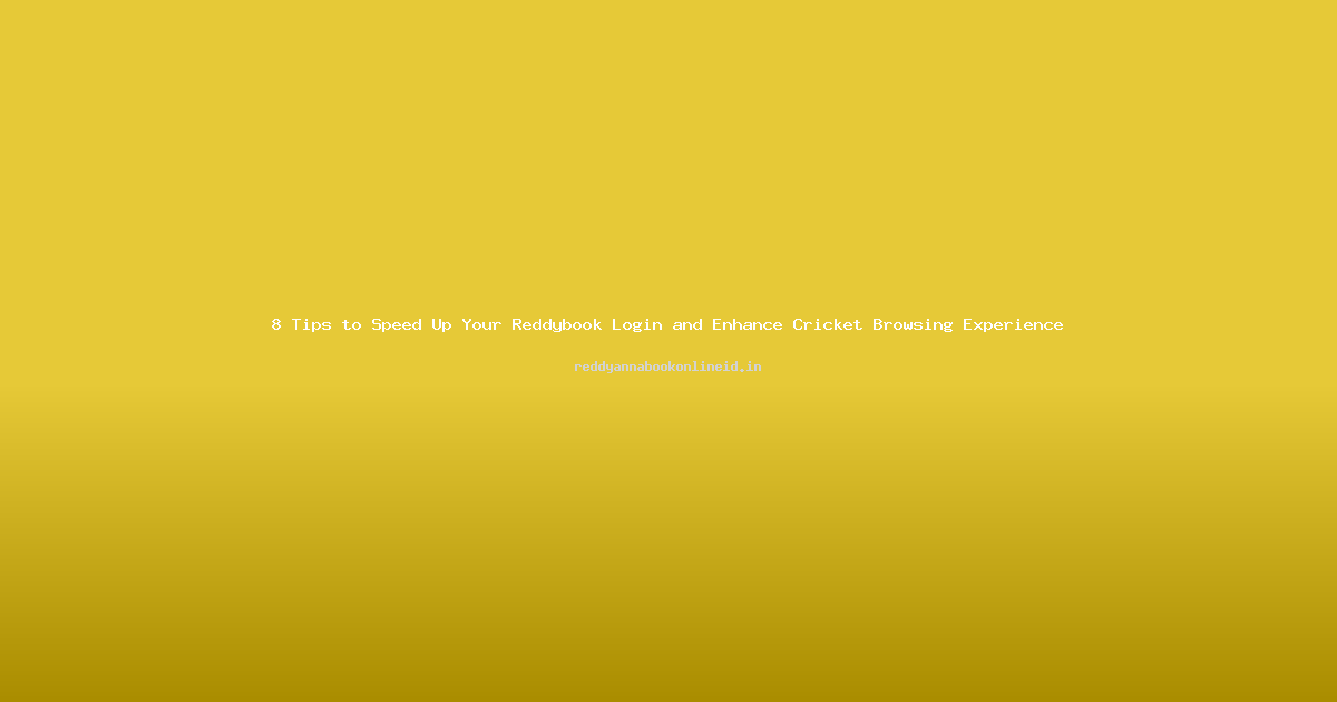 8 Tips to Speed Up Your Reddybook Login and Enhance Cricket Browsing Experience