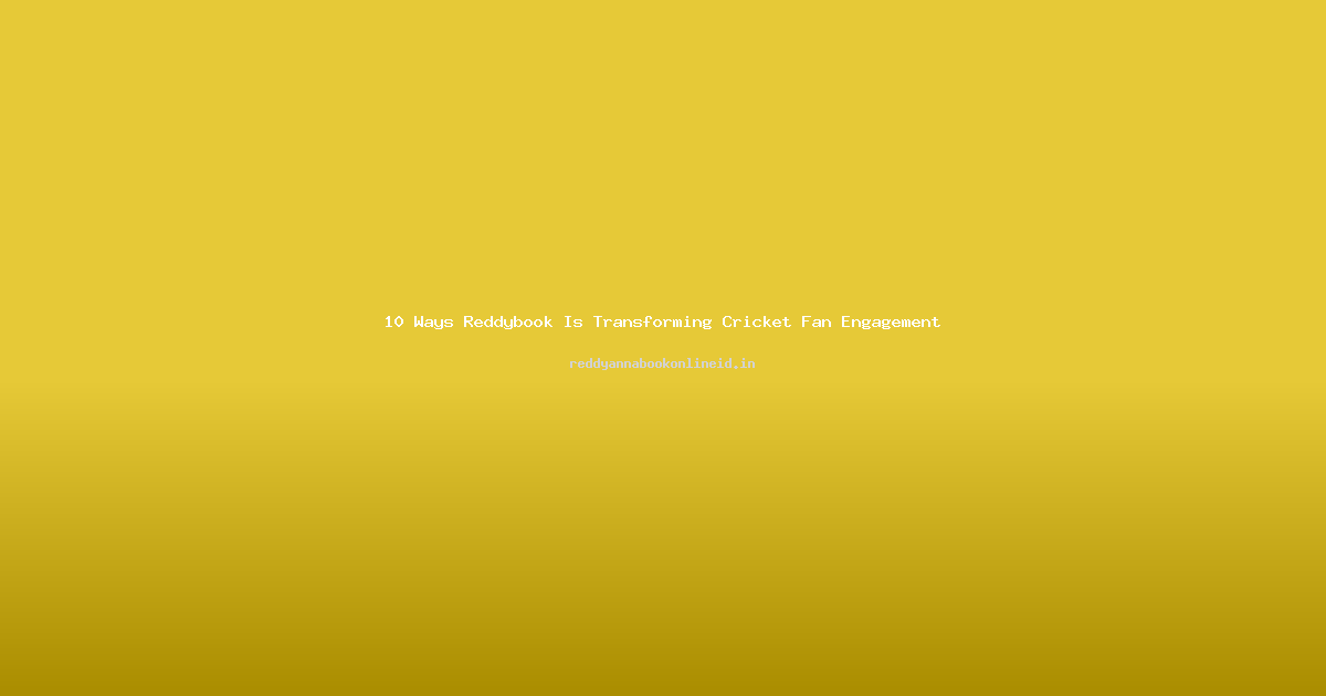 10 Ways Reddybook Is Transforming Cricket Fan Engagement