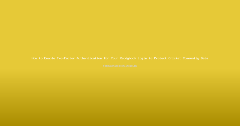 How to Enable Two-Factor Authentication for Your Reddybook Login to Protect Cricket Community Data