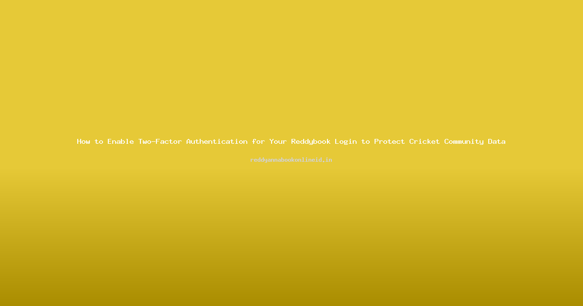 How to Enable Two-Factor Authentication for Your Reddybook Login to Protect Cricket Community Data