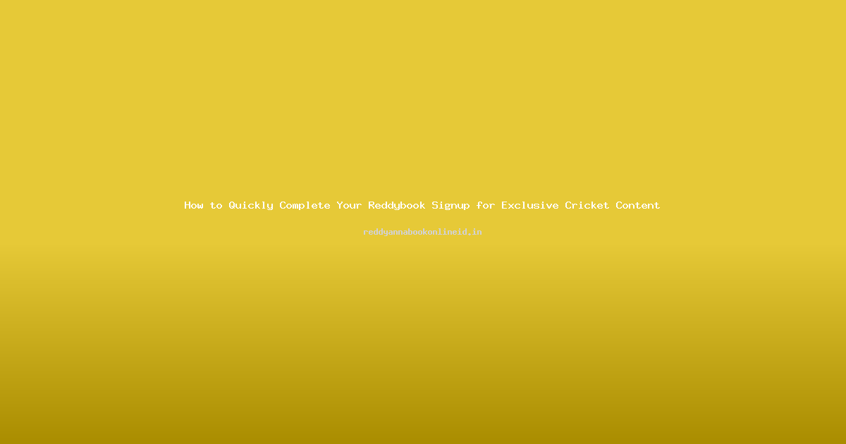 How to Quickly Complete Your Reddybook Signup for Exclusive Cricket Content