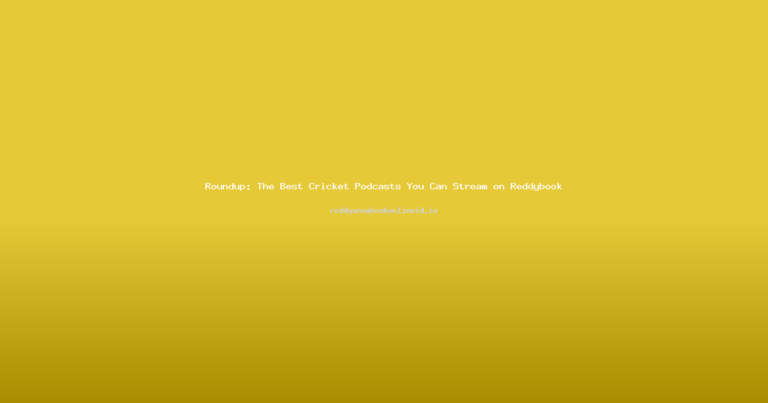 Roundup: The Best Cricket Podcasts You Can Stream on Reddybook