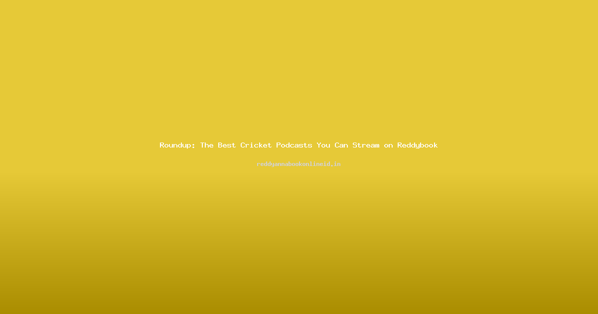 Roundup: The Best Cricket Podcasts You Can Stream on Reddybook
