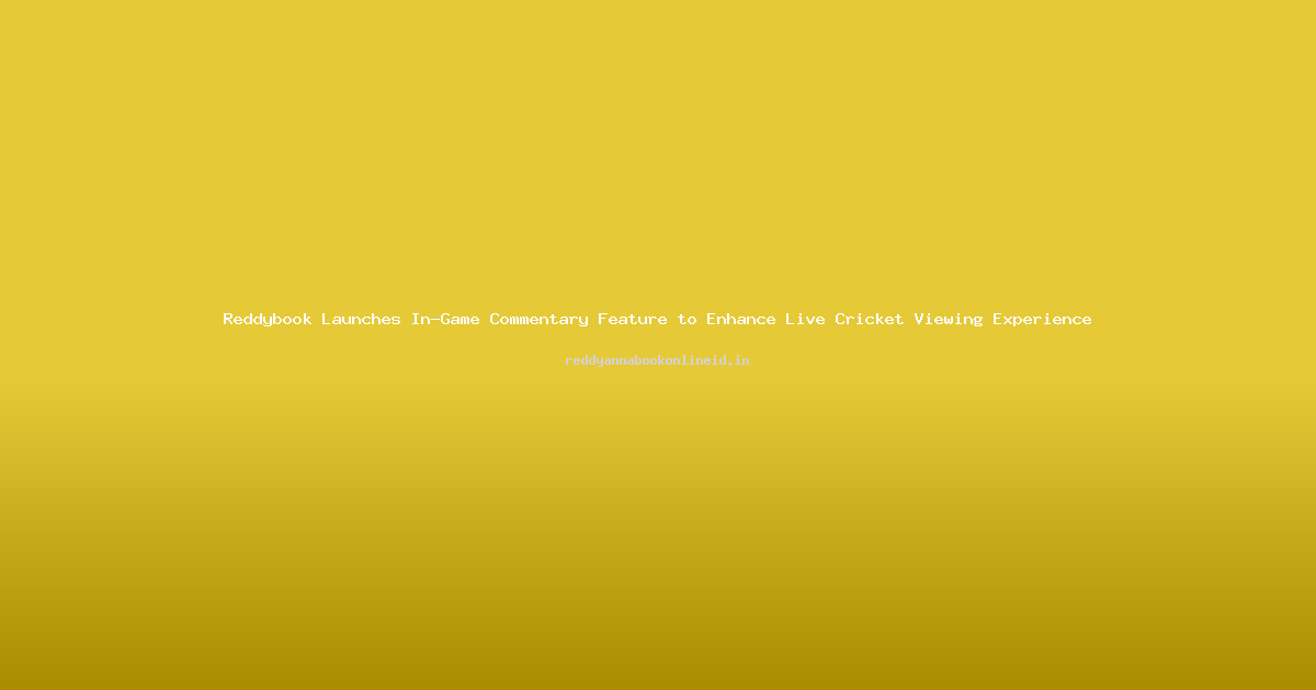 Reddybook Launches In-Game Commentary Feature to Enhance Live Cricket Viewing Experience