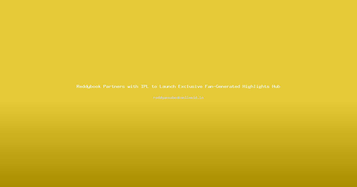 Reddybook Partners with IPL to Launch Exclusive Fan-Generated Highlights Hub