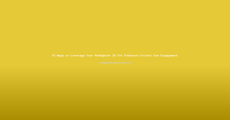 15 Ways to Leverage Your Reddybook ID for Enhanced Cricket Fan Engagement