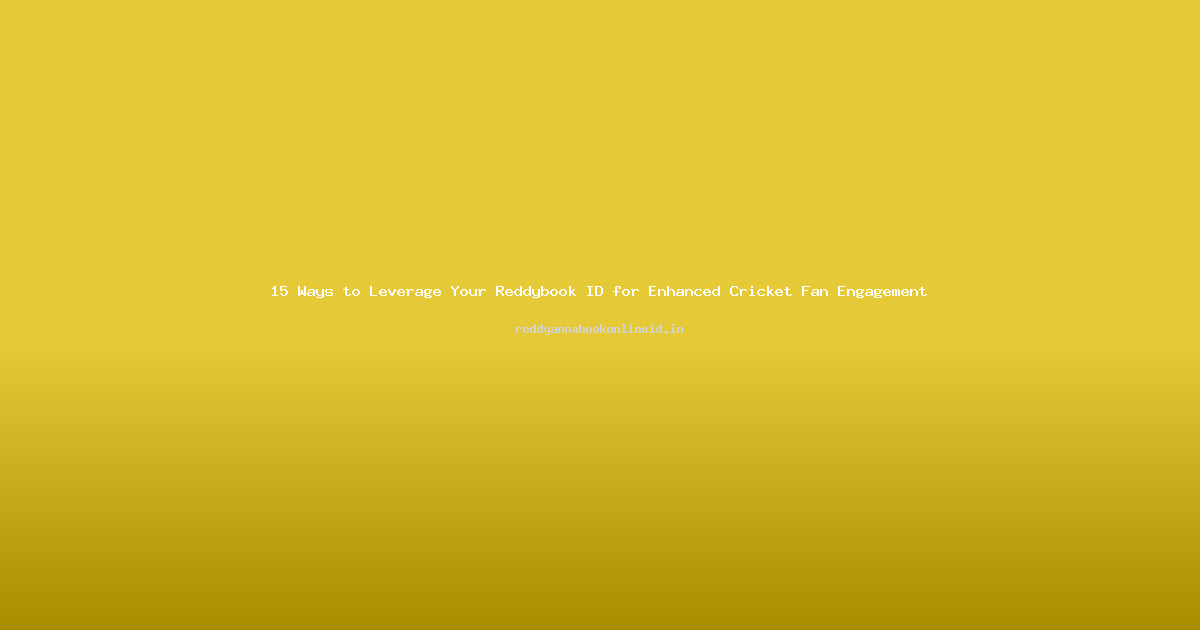 15 Ways to Leverage Your Reddybook ID for Enhanced Cricket Fan Engagement