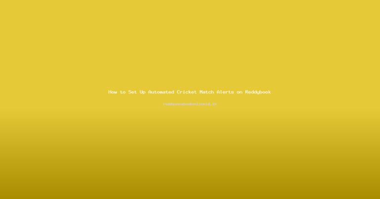 How to Set Up Automated Cricket Match Alerts on Reddybook