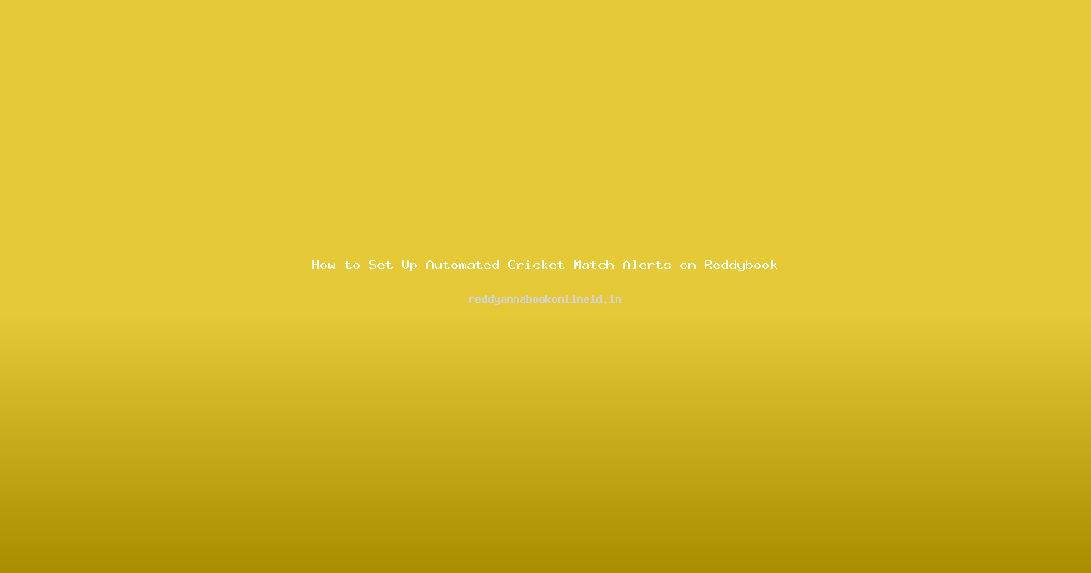 How to Set Up Automated Cricket Match Alerts on Reddybook