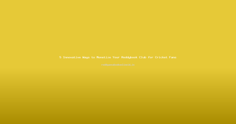 5 Innovative Ways to Monetize Your Reddybook Club for Cricket Fans