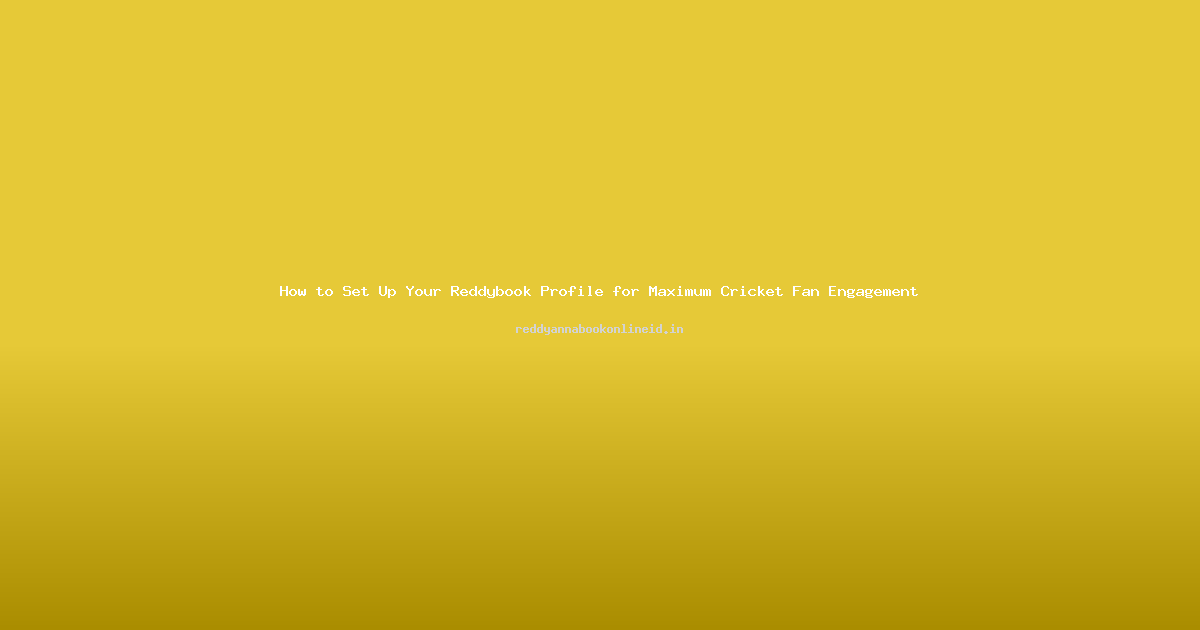 How to Set Up Your Reddybook Profile for Maximum Cricket Fan Engagement