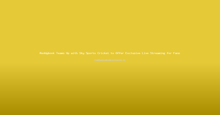 Reddybook Teams Up with Sky Sports Cricket to Offer Exclusive Live Streaming for Fans