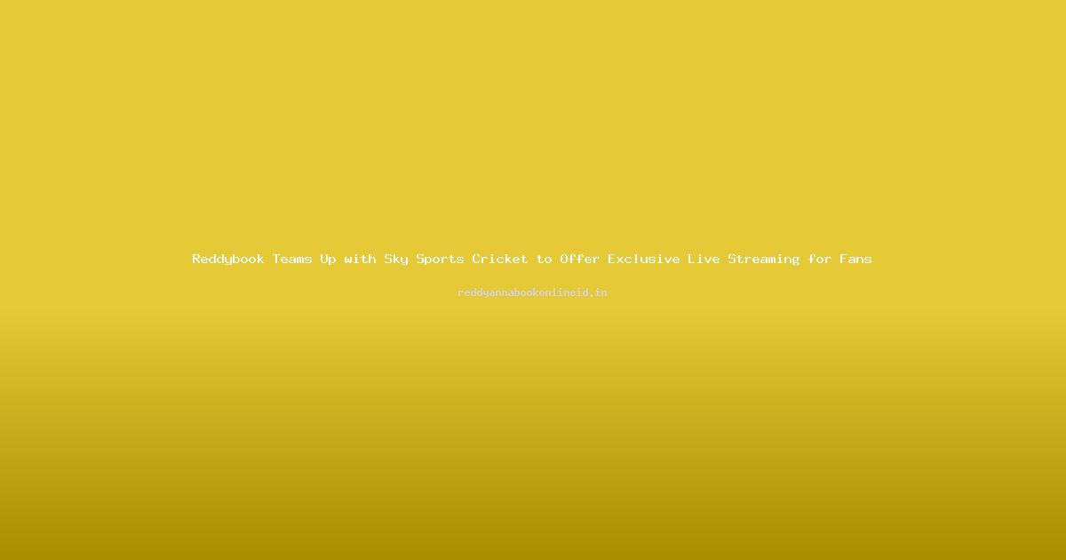 Reddybook Teams Up with Sky Sports Cricket to Offer Exclusive Live Streaming for Fans