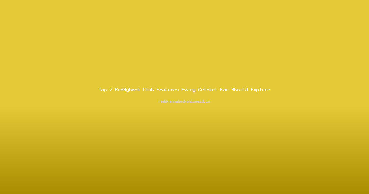 Top 7 Reddybook Club Features Every Cricket Fan Should Explore