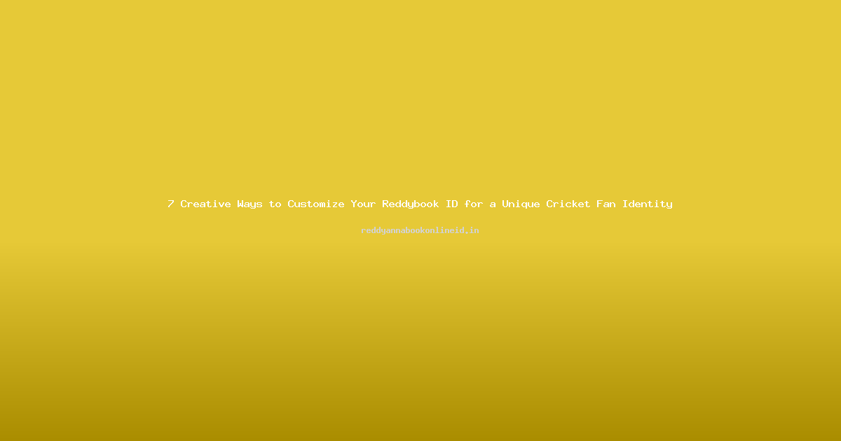 7 Creative Ways to Customize Your Reddybook ID for a Unique Cricket Fan Identity